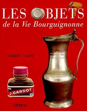 Les objets de la vie bourguignonne - Hubert Comte