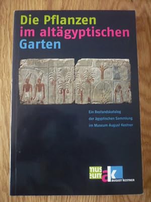 Die Pflanzen im altägyptischen Garten : ein Bestandskatalog der ägyptischen Sammlung im Museum Au...