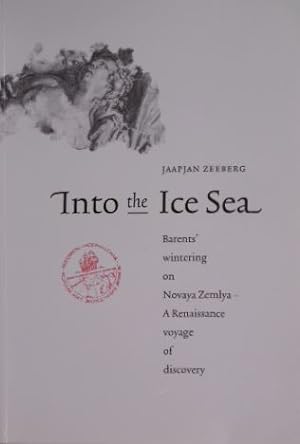 Into the Ice Sea. Barents' wintering on Novaya Zemlya - a renaissance voyage of discovery. With c...