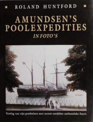 Amundsen's Poolexpedities in foto's. Verslag van zijn poolreizen met recent ontdekte authentieke ...