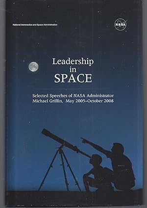 Leadership In Space: Selected Speeches of NASA Administrator Michael Griffin, May 2005 - October ...