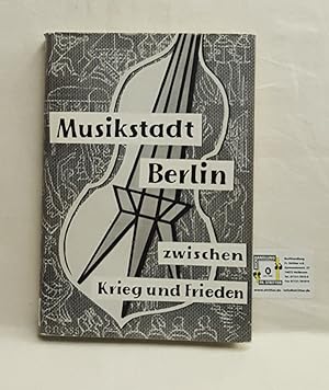 Musikstadt Berlin zwischen Krieg und Frieden