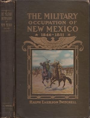 The History of the Military Occupation of the Territory of New Mexico From 1846 to 1851 by the Go...
