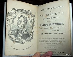The Autobiography of William Love. A Native of Paisley. better Known as the Roving Scotsman, The ...