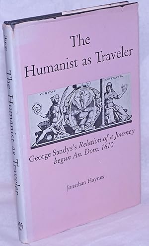 The Humanist as Traveler: George Sandys's Relation of a Journey begun An. Dom. 1610