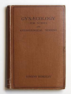 Gynaecology for Nurses and Gynaecological Nursing Including the Subjects Enumerated, Under Gynaec...
