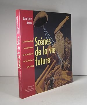 Scènes de la vie future. L'architecture européenne et la tenation de l'Amérique 1893-1960