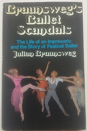 Braunsweg's Ballet Scandals - The Life Of An Impresario And The Story Of Festival Ballet