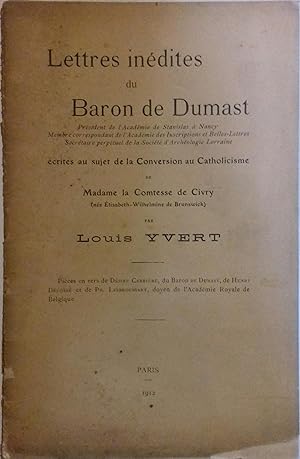 Lettres inédites du Baron de Dumast Ecrites au sujet de la conversion au catholicisme de Madame ...