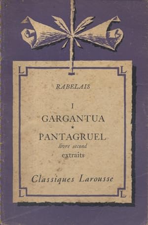 I : Gargantua. Pantagruel, livre second. Extraits. Notice biographique, notice historique et litt...