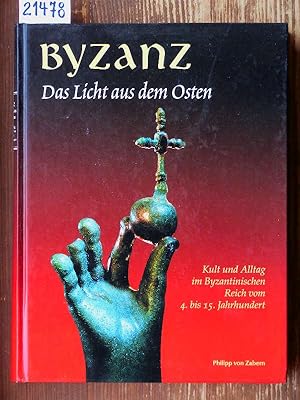 Byzanz - Das Licht aus dem Osten. Kult und Alltag im Byzantinischen Reich vom 4. bis 15. Jahrhund...