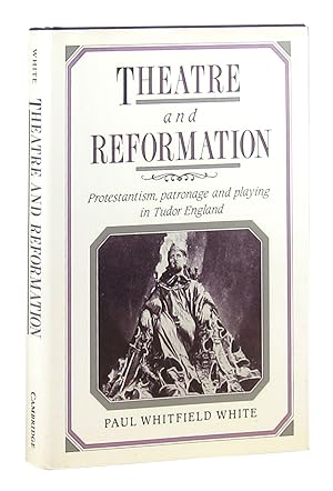 Theatre and Reformation: Protestantism, Patronage, and Play in Tudor England
