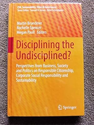 Disciplining the Undisciplined?: Perspectives from Business, Society and Politics on Responsible ...