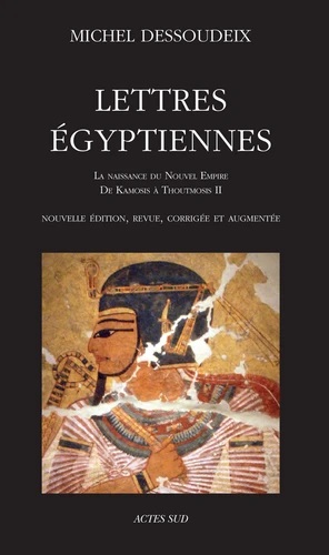 Lettres égyptiennes. La naissance du nouvel empire de Kamosis à Thoutmosis II