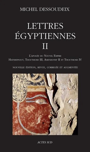 Lettres égyptiennes II. L'apogée du Nouvel Empire. Hatshepsout, Thoutmosis III, Amenothep II et T...