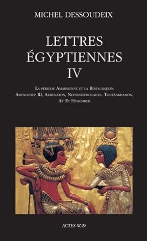 Lettres égyptiennes IV. La période amarnienne et la restauration Amenhotep III, Akhenaton, Nefern...