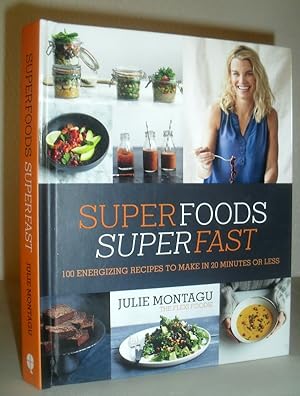 Superfoods Superfast - 100 Energizing Recipes to Make in 20 Minutes or Less