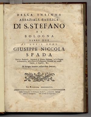 Della insigne Abbaziale Basilica di S. Stefano di Bologna, libri due. Al Nobil Uomo Giuseppe Nicc...