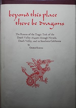 Beyond This Place There be Dragons The Routes of the Tragic Trek of the Death Valley 1849ers Thro...