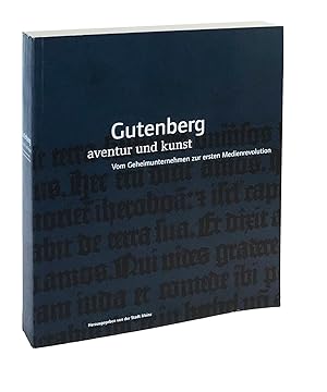 Gutenberg: Aventur und Kunst. Vom Geheimunternehmen zur ersten Medienrevolution