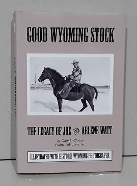 Good Wyoming Stock: The Legacy of Joe and Arlene Watt SIGNED