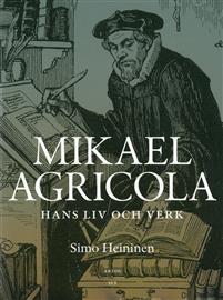 Mikael Agricola. Hans liv och verk