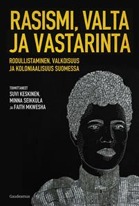 Rasismi, valta ja vastarinta. Rodullistaminen, valkoisuus ja koloniaalisuus Suomessa