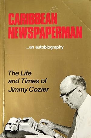 Caribbean Newspaperman . an Autobiography: The Life and Times of Jimmy Cozier
