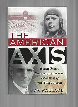 THE AMERICAN AXIS: Henry Ford, Charles Lindbergh, And The Rise Of The Third Reich