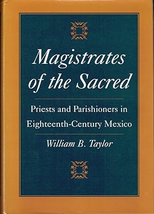 Magistrates of the Sacred : Priests and Parishioners in Eighteenth-Century Mexico