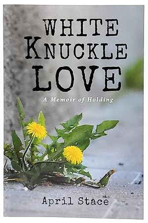 White Knuckle Love: A Memoir of Holding