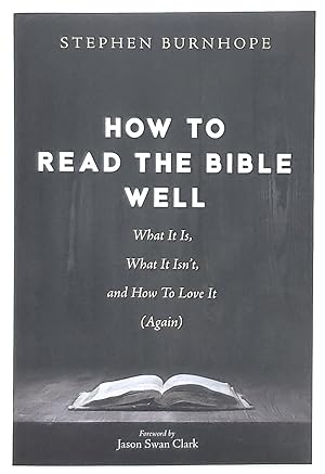 How to Read the Bible Well: What It Is, What It Isn't, and How to Love It (Again)