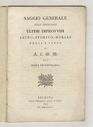 Saggio generale dell'opuscolo Ultimi improvvisi sacro-storico-morali prosa e verso di A.E.D.B. gi...