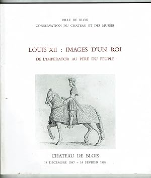 Louis XII images d'un roi de l'Impérator au père du peuple - Château de Blois 18 Décembre 1987 / ...