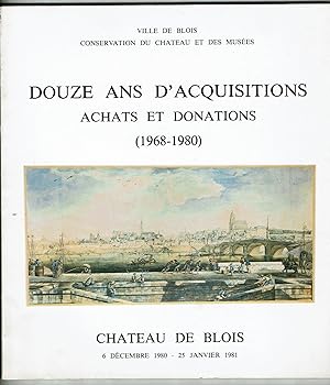 Douze ans d'acquisitions achats et donations (1968-1980) - Château de Blois 6 Décembre 1980 25 Ja...