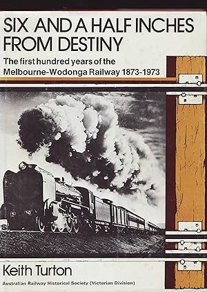 Six and a Half Inches from Destiny: The First Hundred Years of the Melbourne to Wodonga railway, ...