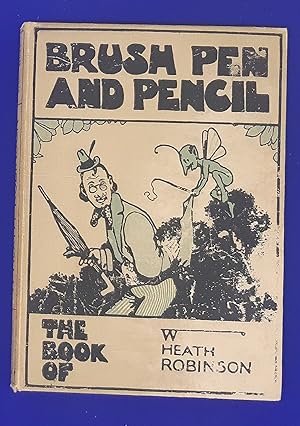 W. Heath Robinson : Containing Many Examples of the Artist's Work in Brush, Pen, and Pencil.