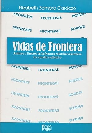 Vidas De Frontera: Andinos Y Llaneros En La Frontera Colombo-Venezolana. Un Estudio Cualitativo