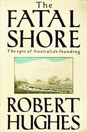 The Fatal Shore : The Epic of Australia's Foundin