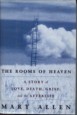 THE ROOMS OF HEAVEN : A STORY OF LOVE, DEATH, GRIEF, AND THE AFTERLIFE