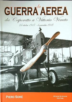 La guerra aerea da Caporetto a Vittorio Veneto. 24 ottobre 1917-4 novembre 1918