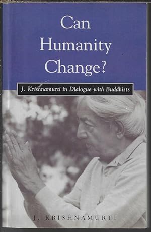 CAN HUMANITY CHANGE? J. Krishnamurti in Dialogue with Buddhists