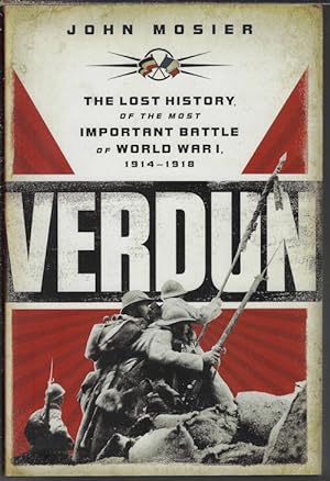 VERDUN; The Lost History of the Most Important Battle of World War 1, 1914-1918