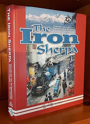 THE IRON SHERPA Volume 1: the History. the Story of the Darjeeling Himalayan Railway 1879 - 2006