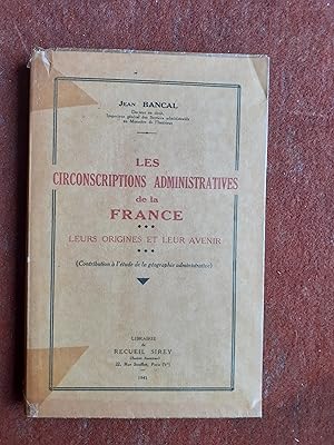 Les circonscriptions administratives de la France - Leurs origines et leur avenir (Contribution à...