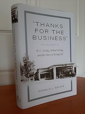 "Thanks for the Business": K.C. Irving, Arthur Irving, and the Story of Irving Oil [Signed by Art...