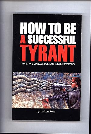 How To Be A Successful Tyrant / The Megalomaniac Manifesto