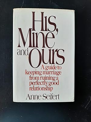 His, Mine, and Ours: A Guide to Keeping Marriage from Ruining a Perfectly Good Relationship