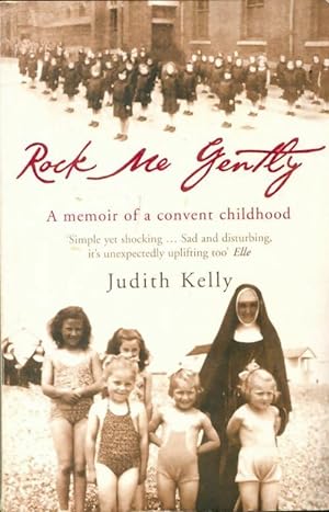 Rock me gently. A memoir of a convent childhood - Judith Kelly