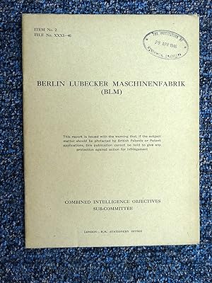 CIOS File No. XXXI-40, Berlin Lubecker Maschinenfabrik (BLM). Combined Intelligence Objectives Su...